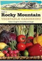 Guide to Rocky Mountain Vegetable Gardening - Robert Gough, Cheryl Moore-Gough