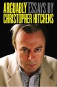 Arguably: Selected Essays - Christopher Hitchens