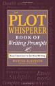 The Plot Whisperer Book of Writing Prompts: Easy Exercises to Get You Writing - Martha Alderson