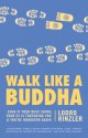 Walk Like a Buddha: Even if Your Boss Sucks, Your Ex Is Torturing You, and You're Hungover Again - Lodro Rinzler