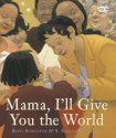 Mama, I'll Give You the World - Roni Schotter, S. Saelig Gallagher