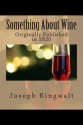 Something about Wine: Originally Published in 1920 - Joseph Garneau Ringwalt, Maggie Mack