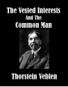 The Vested Interests and the Common Man - Thorstein Veblen