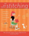 Not Your Mama's Stitching: The Cool and Creative Way to Stitch It to 'em - Kate Shoup Welsh, Kate Shoup