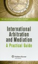 International Arbitration and Mediation: A Practical Guide - Michael McIlwrath, John Savage