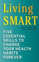 Living SMART: Five Essential Skills to Change Your Health Habits Forever - Joshua C. Klapow, Sheri D. Pruitt