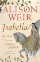 Isabella: She-Wolf of France, Queen of England - Alison Weir