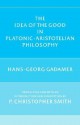 The Idea of the Good in Platonic-Aristotelian Philosophy - Hans-Georg Gadamer, P. Christopher Smith