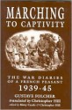 MARCHING TO CAPTIVITY: The War Diaries of a French Peasant 1939-45 - Gustave Folcher, Christopher J. Hill