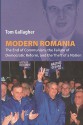 Modern Romania: The End of Communism, the Failure of Democratic Reform, and the Theft of a Nation - Tom Gallagher