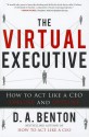 The Virtual Executive: How to Act Like a CEO Online and Offline - D.A. Benton