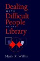 Dealing with Difficult People in the Library - Mark R. Willis