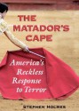 The Matador's Cape: America's Reckless Response to Terror - Stephen Holmes