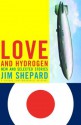 Love and Hydrogen: New and Selected Stories - Jim Shepard