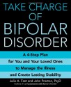 Take Charge of Bipolar Disorder: A 4-Step Plan for You and Your Loved Ones to Manage the Illness and Create Lasting Stability - Julie A. Fast, John D. Preston