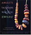 Amulets, Talismans, And Magical Jewelry: A Way To The Unseen, Everpresent, Almighty God - Barbara Black Koltuv