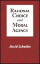 Rational Choice and Moral Agency - David Schmidtz