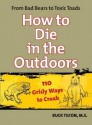 How to Die in the Outdoors, 2nd: From Bad Bears to Toxic Toads, 110 Grisly Ways to Croak - Buck Tilton