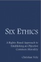 Six Ethics: A Rights-Based Approach to Establishing an Objective Common Morality - Christian Volz