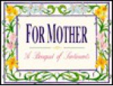 For Mother: A Bouquet of Sentiments - Peggy Schaffer