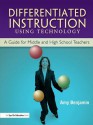 Differentiated Instruction Using Technology: A Guide for Middle & HS Teachers - Amy Benjamin