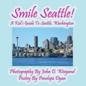 Smile Seattle! a Kid's Guide to Seattle, Washington - Penelope Dyan, John D Weigand