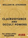 Clairvoyance And Occult Powers (The Sacred Books) - William Walker Atkinson, Swami Bhakta Vishita