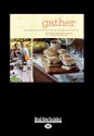 Gather: Memorable Menus for Entertaining Throughout the Seasons - Georgeanne Brennan