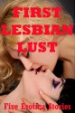 First Lesbian Lust: Five Erotic Stories of First Lesbian Experience - Madyline Starling, Sonata Sorento, Hope Parsons, Rennaey Necee, Rita Feldspar