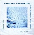 Cooling the South: The Block Ice Era, 1875-1975 - Elli Morris, Curtis Wilkie