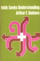 Faith Seeks Understanding - Arthur Holmes