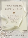 That Costs How Much?: The Bride's Guide to Budgeting for an Unforgettable Wedding - David Tutera