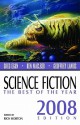 Science Fiction: The Best of the Year, 2008 - Rich Horton, Michael Swanwick, Greg Egan, Ken MacLeod, Geoffrey A. Landis, John Barnes, Nancy Kress, Robert Reed, Ekaterina Sedia, Will McIntosh, Karen Joy Flower, Tim Pratt, Holly Phillips, Alexander Jablokov, Mary Robinette Kowal, Charles G. Coleman, Paul Di Filippo, Ja