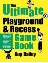 The Ultimate Playground & Recess Game Book - Guy Bailey, Cynthia Wilson