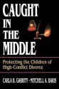 Caught in the Middle: Protecting the Children of High-Conflict Divorce - Carla B. Garrity, Mitchell A. Baris