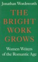 The Bright Work Grows: Women Writers of the Romantic Age - Jonathan Wordsworth