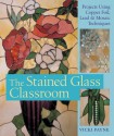 The Stained Glass Classroom: Projects Using Copper Foil, Lead & Mosaic Techniques - Vicki Payne, Prolific Impressions Inc.