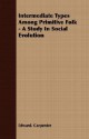 Intermediate Types Among Primitive Folk: A Study In Social Evolution - Edward Carpenter