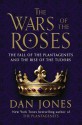 The Wars of the Roses: The Fall of the Plantagenets and the Rise of the Tudors - Dan Jones