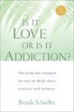 Is It Love or Is It Addiction: The Book That Changed the Way We Think About Romance and Intimacy - Brenda Schaeffer