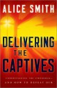 Delivering the Captives: Overcoming the Strongman and Finding Victory in Christ - Alice Smith