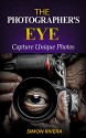 The Photographer's Eye: Capture Unique Photos (photography, photography lighting, photography tips) - Simon Rivera