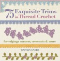 75 Exquisite Trims in Thread Crochet: For Edgings, Corners, Crescents & More - Caitlin Sainio