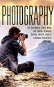 Photography: The Beginners Photography Guide Book For Taking Stunning Digial Photos, Understanding Photoshop & DSLR (Photography For Beginners, Photography ... Photography Guide, DSLR, Photoshop) - John Scout, Bobby Clare, Dan Ravier, Lenny Kotovich, Photography, Ross Peters, Sam Gibson