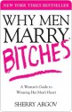 Why Men Marry Bitches: A Woman's Guide to Winning Her Man's Heart - Sherry Argov