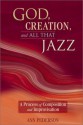 God, Creation, And All That Jazz: A Process Of Composition And Improvisation - Ann Pederson