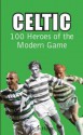 Celtic: 100 Heroes of the Modern Game - Dean Hayes