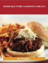 Barbeque Pork Sandwich Greats: Delicious Barbeque Pork Sandwich Recipes, the Top 44 Barbeque Pork Sandwich Recipes - Jo Franks