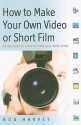 How To Make Your Own Video Or Short Film - Bob Harvey