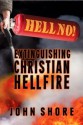 Hell No! Extinguishing Christian Hellfire - John Shore